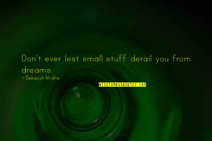 Ashes Of Honor Quotes By Debasish Mridha: Don't ever lest small stuff derail you from