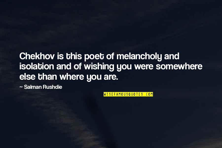 Ashes Of Honor Quotes By Salman Rushdie: Chekhov is this poet of melancholy and isolation