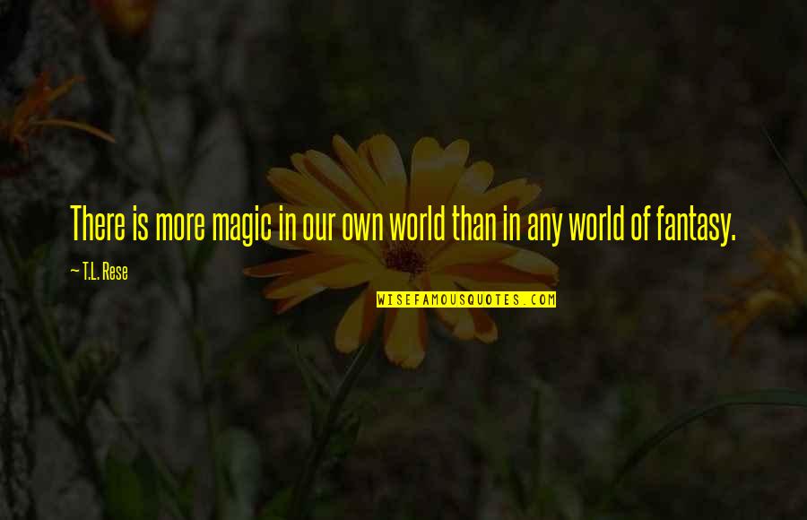 Ashes Of Honor Quotes By T.L. Rese: There is more magic in our own world