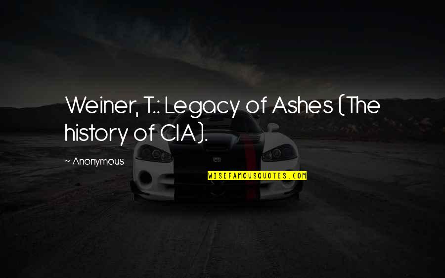 Ashes Quotes By Anonymous: Weiner, T.: Legacy of Ashes (The history of