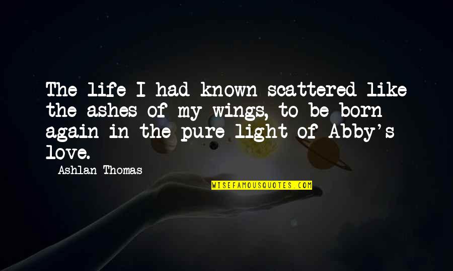 Ashes Quotes By Ashlan Thomas: The life I had known scattered like the