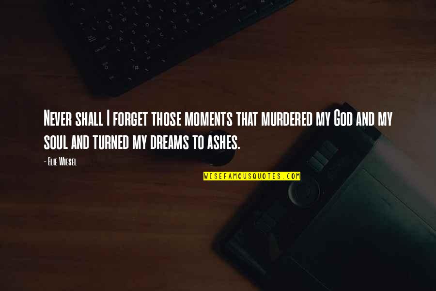 Ashes Quotes By Elie Wiesel: Never shall I forget those moments that murdered