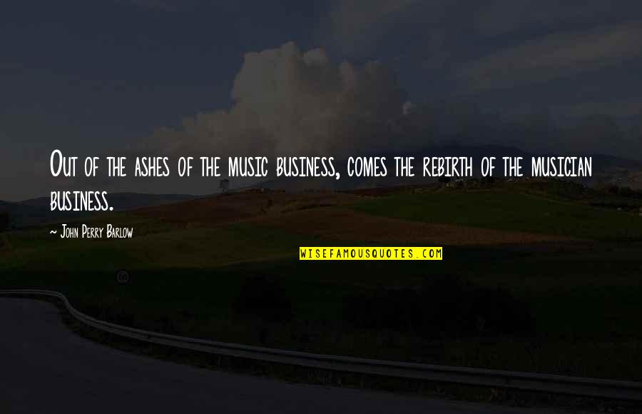 Ashes Quotes By John Perry Barlow: Out of the ashes of the music business,