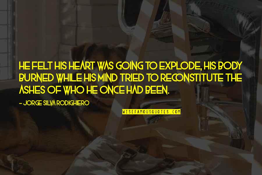 Ashes Quotes By Jorge Silva Rodighiero: He felt his heart was going to explode,