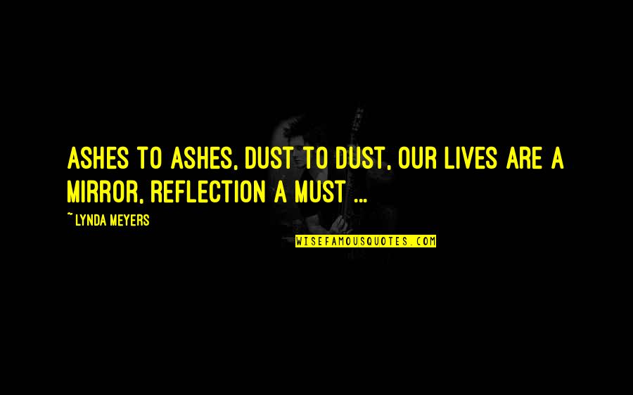 Ashes Quotes By Lynda Meyers: Ashes to ashes, dust to dust, our lives