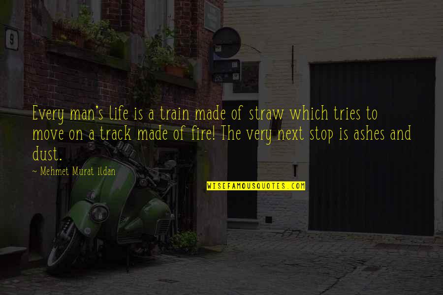 Ashes Quotes By Mehmet Murat Ildan: Every man's life is a train made of