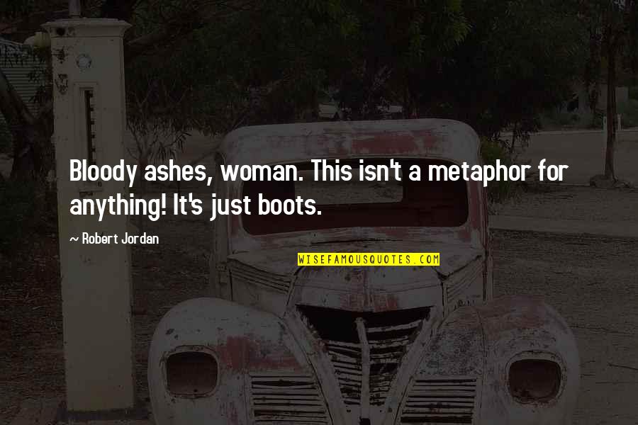 Ashes Quotes By Robert Jordan: Bloody ashes, woman. This isn't a metaphor for