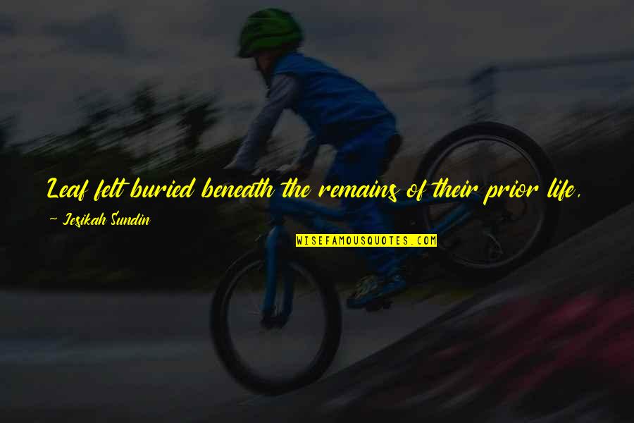 Ashes Remains Quotes By Jesikah Sundin: Leaf felt buried beneath the remains of their