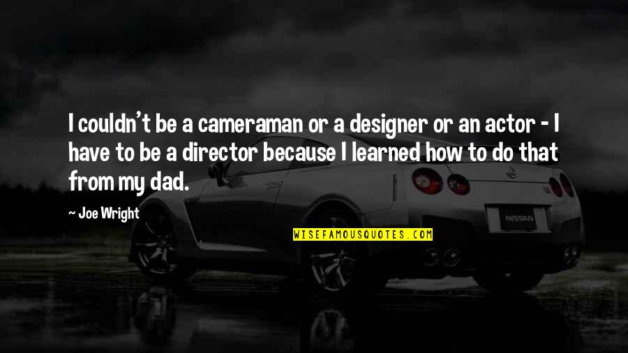 Ashes Remains Quotes By Joe Wright: I couldn't be a cameraman or a designer