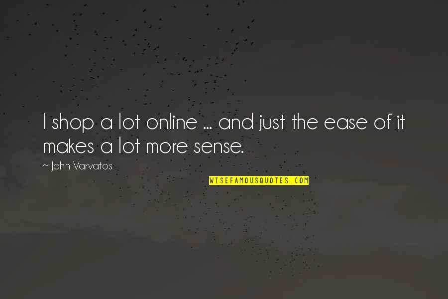 Ashes Remains Quotes By John Varvatos: I shop a lot online ... and just