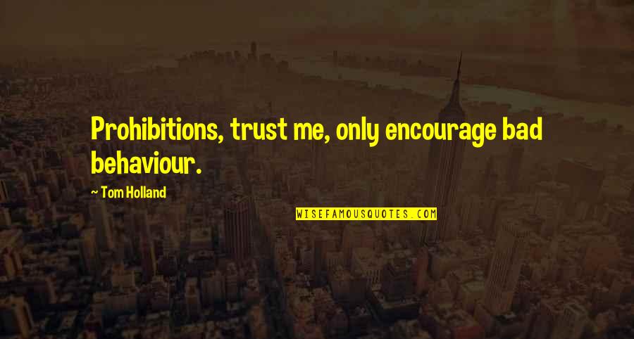 Ashes Remains Quotes By Tom Holland: Prohibitions, trust me, only encourage bad behaviour.
