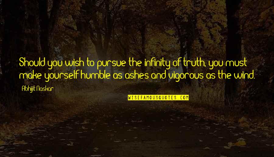 Ashes To Ashes Quotes By Abhijit Naskar: Should you wish to pursue the infinity of