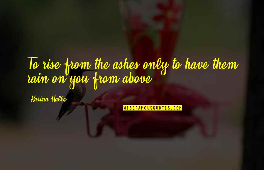 Ashes To Ashes Quotes By Karina Halle: To rise from the ashes only to have