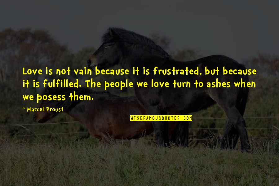 Ashes To Ashes Quotes By Marcel Proust: Love is not vain because it is frustrated,