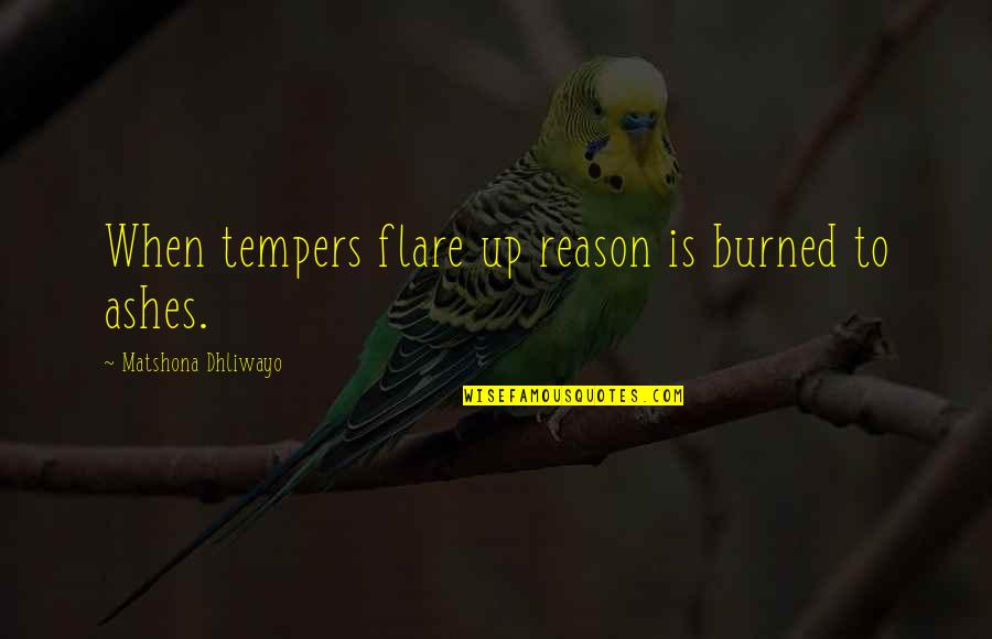 Ashes To Ashes Quotes By Matshona Dhliwayo: When tempers flare up reason is burned to