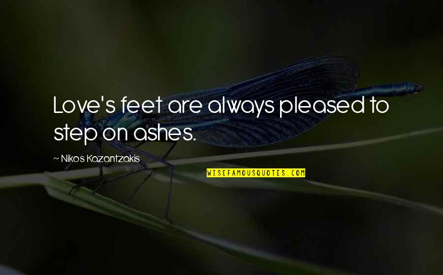 Ashes To Ashes Quotes By Nikos Kazantzakis: Love's feet are always pleased to step on