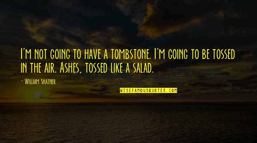 Ashes To Ashes Quotes By William Shatner: I'm not going to have a tombstone. I'm