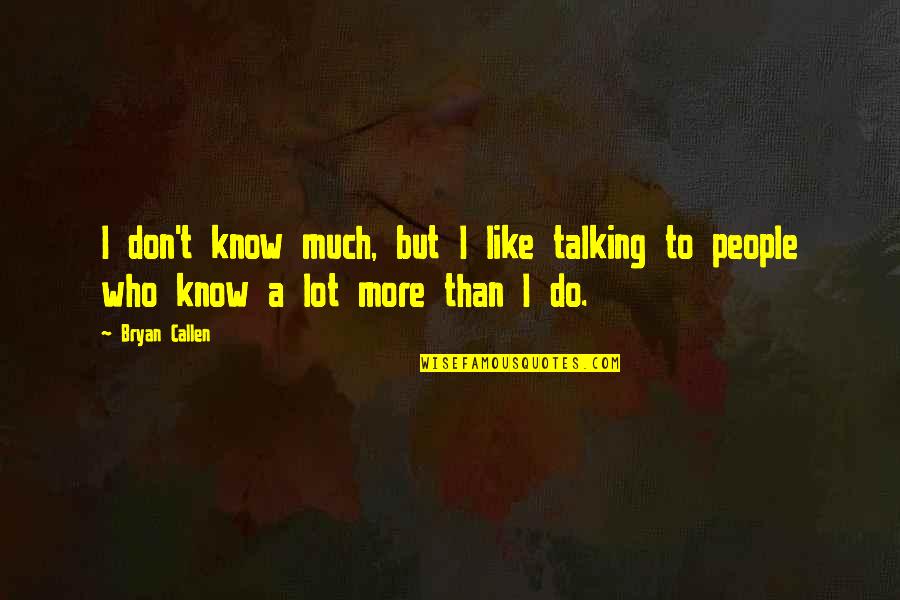 Ashesh Sanghvi Quotes By Bryan Callen: I don't know much, but I like talking