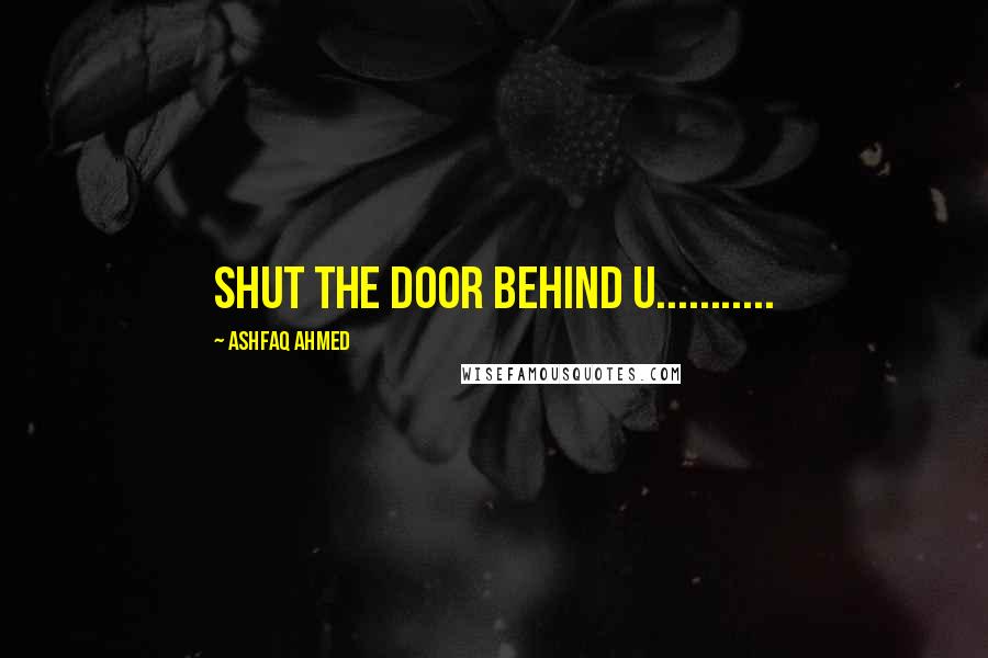 Ashfaq Ahmed quotes: shut the door behind u...........