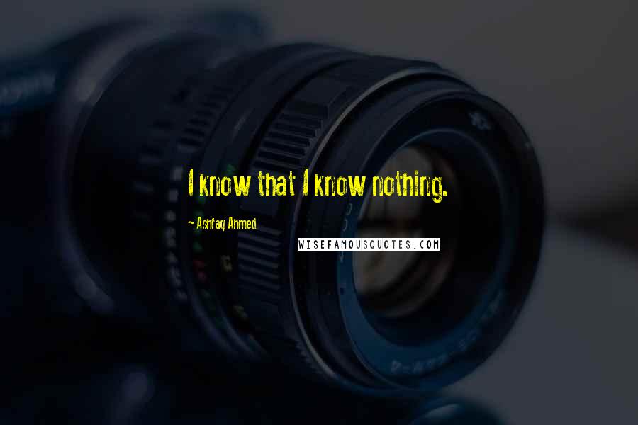 Ashfaq Ahmed quotes: I know that I know nothing.