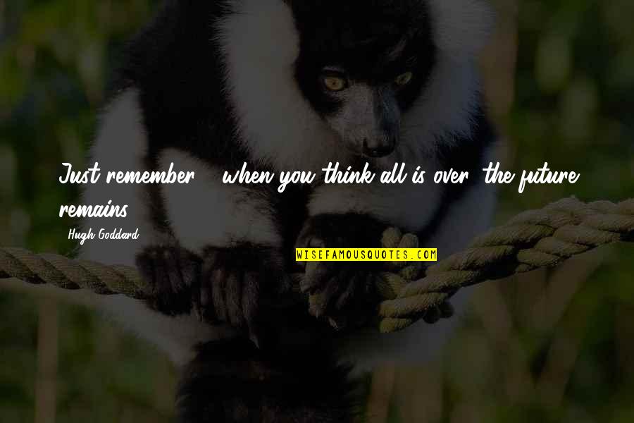 Ashfield Quotes By Hugh Goddard: Just remember - when you think all is