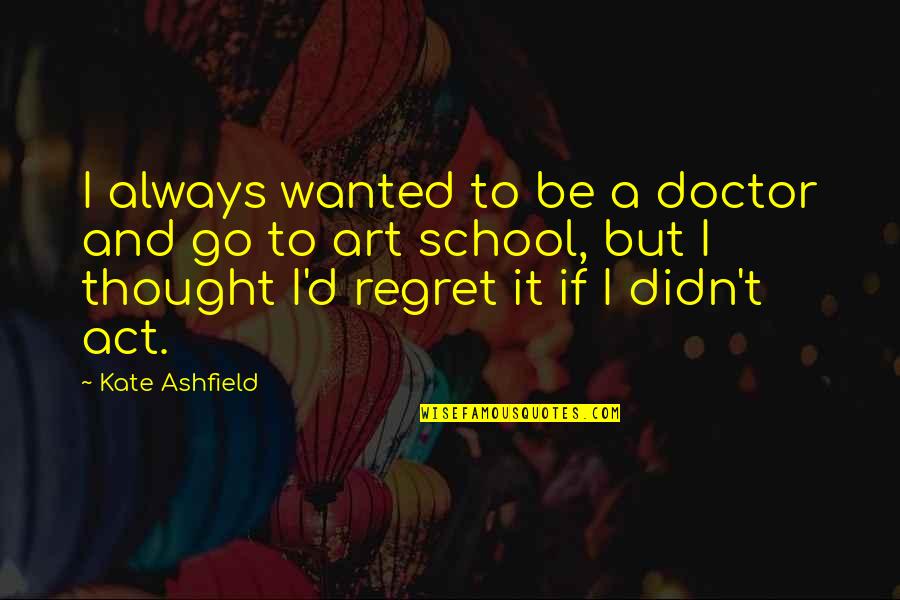 Ashfield Quotes By Kate Ashfield: I always wanted to be a doctor and
