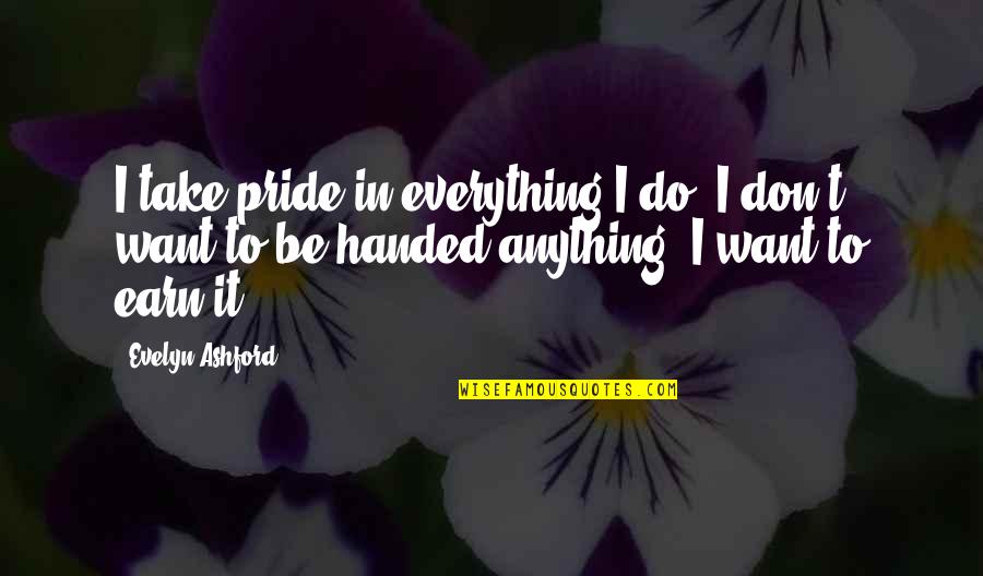 Ashford Quotes By Evelyn Ashford: I take pride in everything I do. I