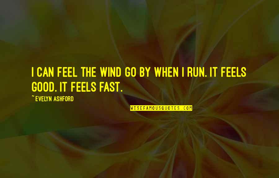 Ashford Quotes By Evelyn Ashford: I can feel the wind go by when