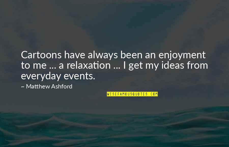 Ashford Quotes By Matthew Ashford: Cartoons have always been an enjoyment to me