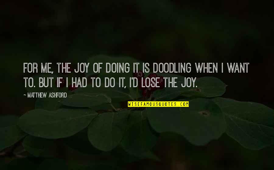 Ashford Quotes By Matthew Ashford: For me, the joy of doing it is