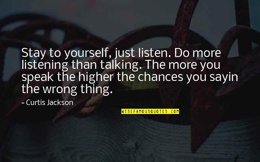 Ashgar Ali Quotes By Curtis Jackson: Stay to yourself, just listen. Do more listening Ashgar Ali Quotes By Curtis Jackson: Stay to yourself, just listen. Do more listening