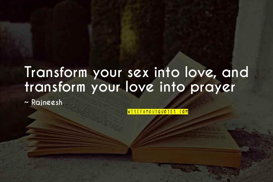 Ashidiq Quotes By Rajneesh: Transform your sex into love, and transform your