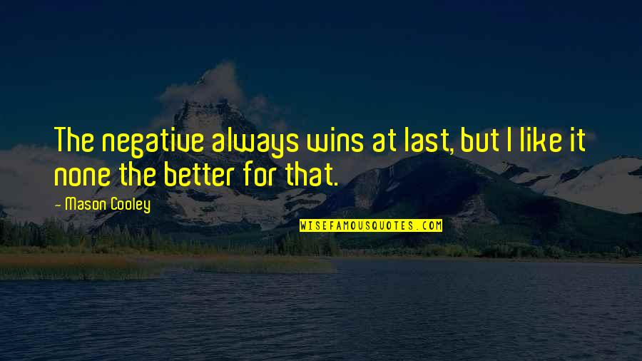 Ashieki Quotes By Mason Cooley: The negative always wins at last, but I