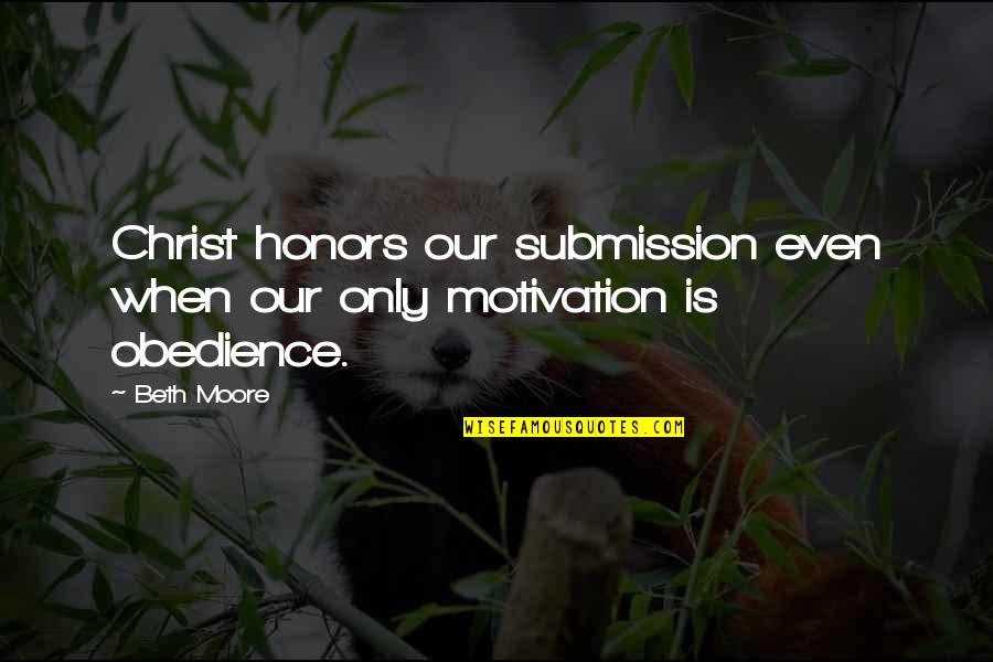 Ashikaga Yoshiteru Quotes By Beth Moore: Christ honors our submission even when our only