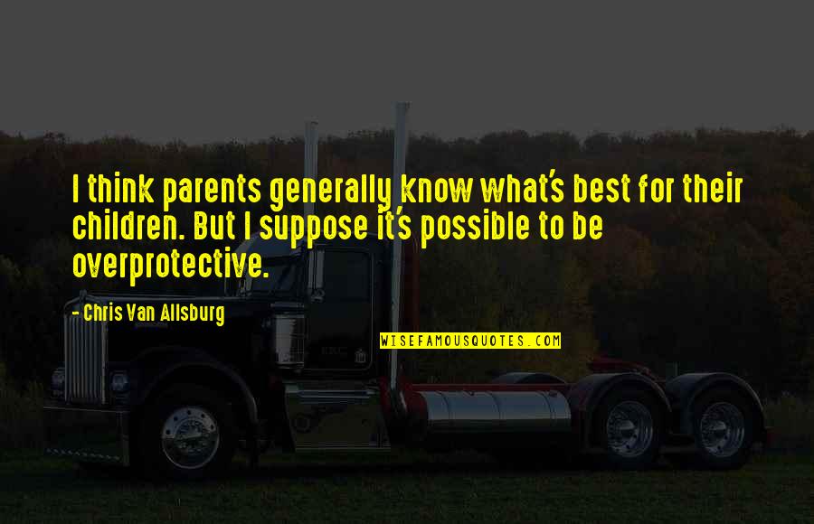 Ashildr Quotes By Chris Van Allsburg: I think parents generally know what's best for Ashildr Quotes By Chris Van Allsburg: I think parents generally know what's best for