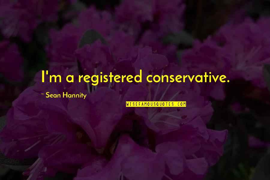 Ashildr Quotes By Sean Hannity: I'm a registered conservative. Ashildr Quotes By Sean Hannity: I'm a registered conservative.