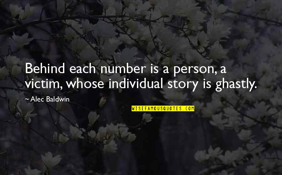 Ashima Ganguli Quotes By Alec Baldwin: Behind each number is a person, a victim,