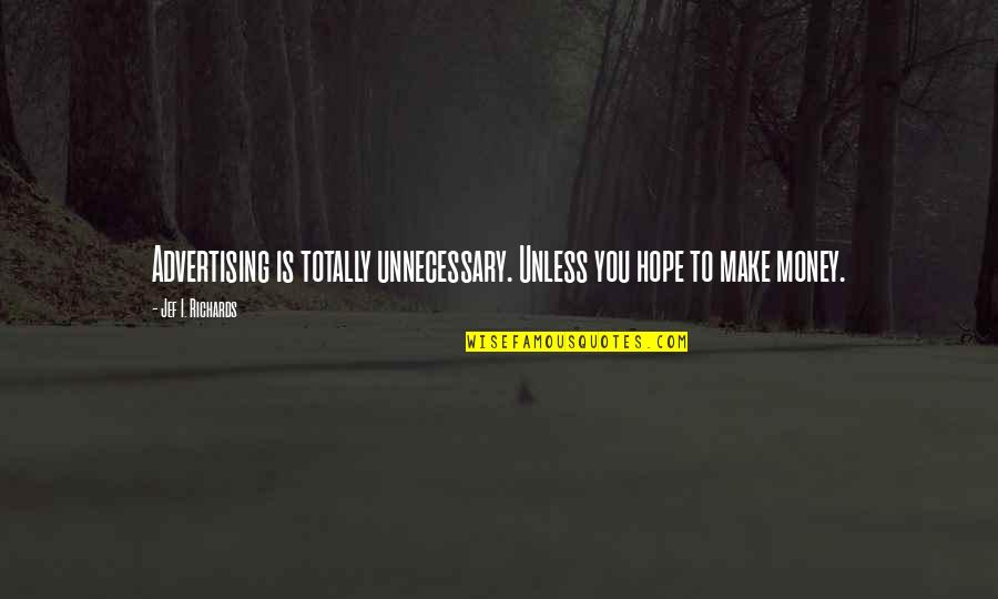 Ashimolowo Mathew Quotes By Jef I. Richards: Advertising is totally unnecessary. Unless you hope to