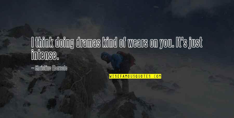 Ashimolowo Vs Oyakhilome Quotes By Christine Ebersole: I think doing dramas kind of wears on Ashimolowo Vs Oyakhilome Quotes By Christine Ebersole: I think doing dramas kind of wears on