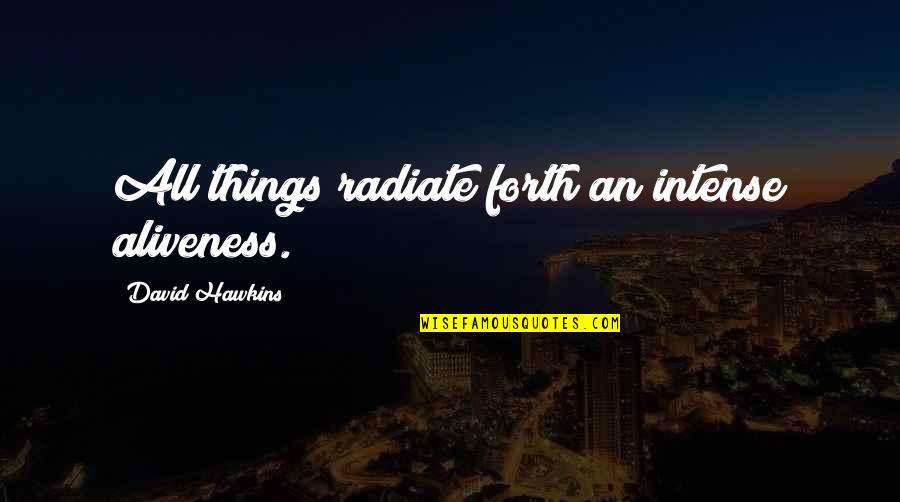 Ashimolowo Vs Oyakhilome Quotes By David Hawkins: All things radiate forth an intense aliveness. Ashimolowo Vs Oyakhilome Quotes By David Hawkins: All things radiate forth an intense aliveness.