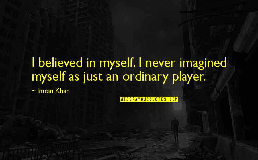 Ashin Wirathu Quotes By Imran Khan: I believed in myself. I never imagined myself