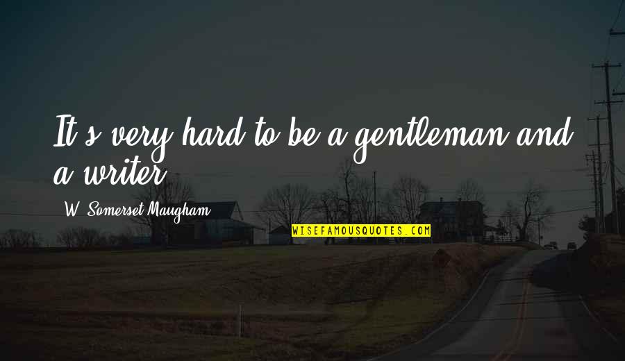 Ashin Wirathu Quotes By W. Somerset Maugham: It's very hard to be a gentleman and Ashin Wirathu Quotes By W. Somerset Maugham: It's very hard to be a gentleman and