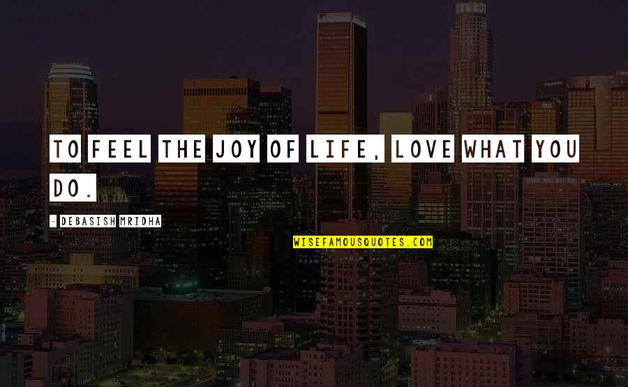 Ashin Zawana Quotes By Debasish Mridha: To feel the joy of life, love what