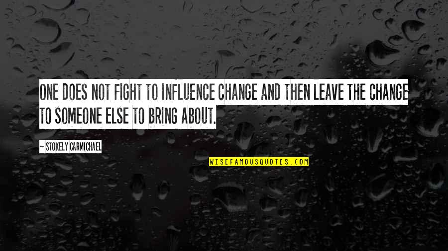 Ashiness Quotes By Stokely Carmichael: One does not fight to influence change and