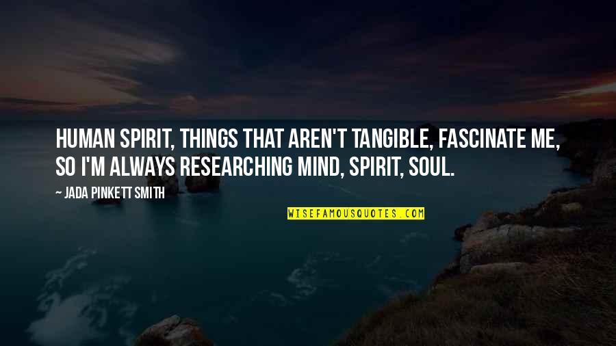 Ashing Quotes By Jada Pinkett Smith: Human spirit, things that aren't tangible, fascinate me,