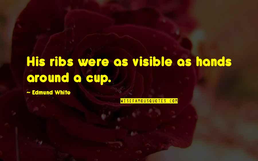Ashiq Usman Quotes By Edmund White: His ribs were as visible as hands around Ashiq Usman Quotes By Edmund White: His ribs were as visible as hands around