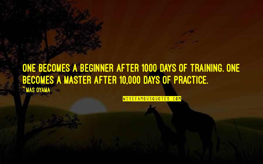 Ashiru Kudan Quotes By Mas Oyama: One becomes a beginner after 1000 days of