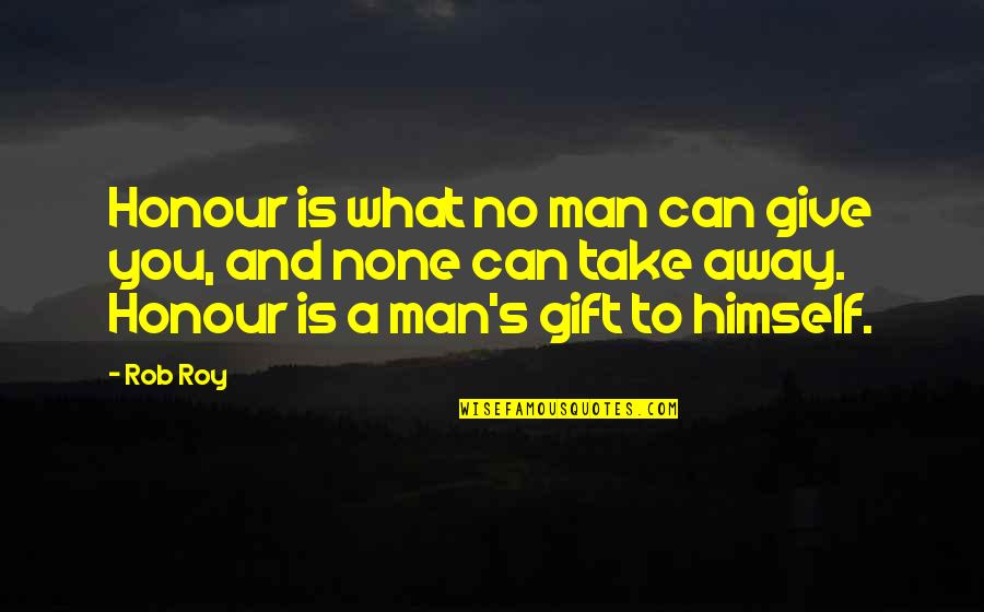 Ashis Nandy Quotes By Rob Roy: Honour is what no man can give you,
