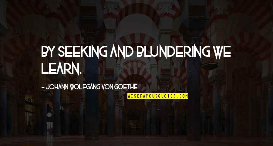 Ashishin Quotes By Johann Wolfgang Von Goethe: By seeking and blundering we learn.