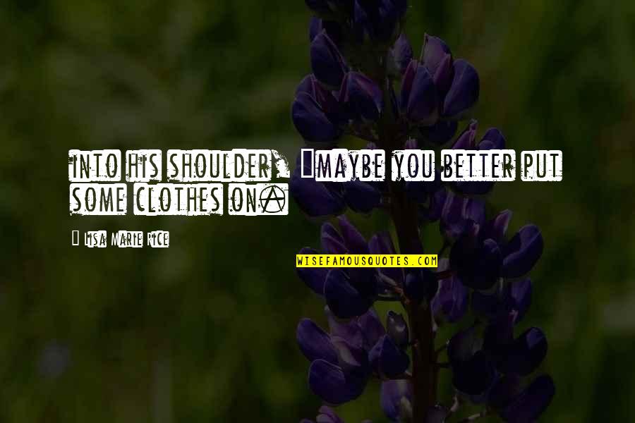 Ashishma Nakarmis Age Quotes By Lisa Marie Rice: into his shoulder, "maybe you better put some Ashishma Nakarmis Age Quotes By Lisa Marie Rice: into his shoulder, "maybe you better put some